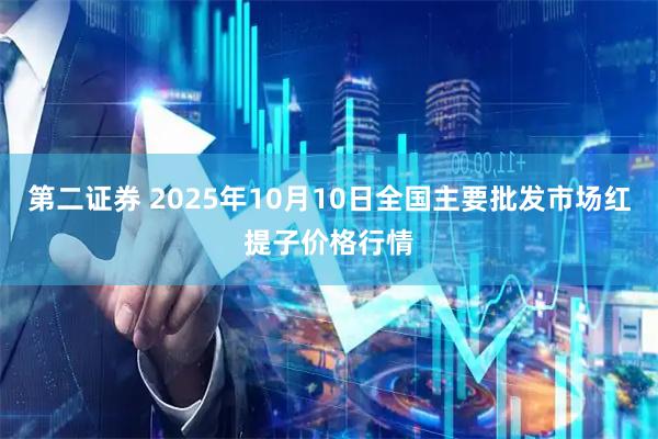 第二证券 2025年10月10日全国主要批发市场红提子价格行情