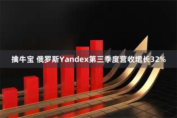 擒牛宝 俄罗斯Yandex第三季度营收增长32%